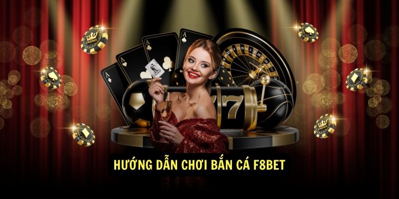 Bắn Cá F8BET – Săn Quái Thú Đại Dương, Hốt Vàng Ngập Túi 1 Hướng dẫn chơi Bắn Cá F8BET