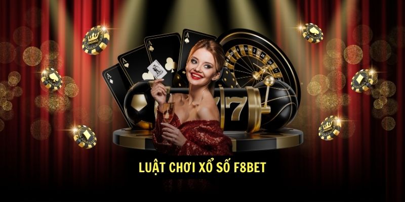 Xổ Số F8BET - Xổ Số Thần Tài - Cầu Tài Lộc Đến Ngay 2 Luật chơi Xổ Số F8BET