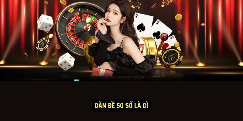 Dàn đề 50 số là gì? Làm sao để chơi dàn đề 50 số hiệu quả? 4 Dàn đề 50 số là gì?