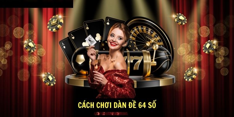 Cách chơi dàn đề 64 số 4 Cách chơi dàn đề 64 số
