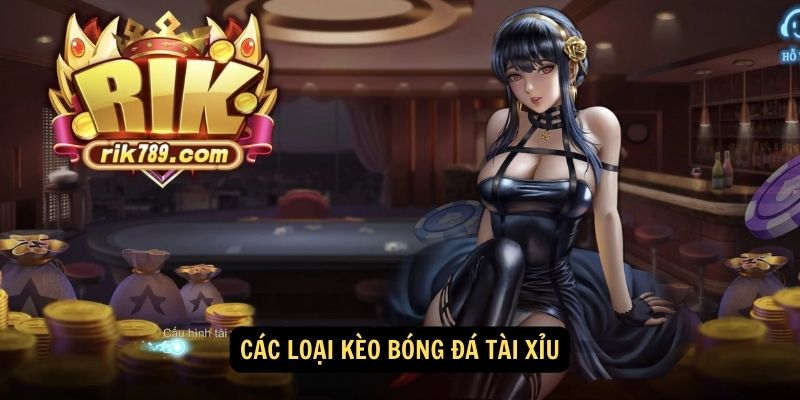Các Loại Kèo Bóng Đá Uy Tín 2024 6 Các loại kèo bóng đá Tài Xỉu