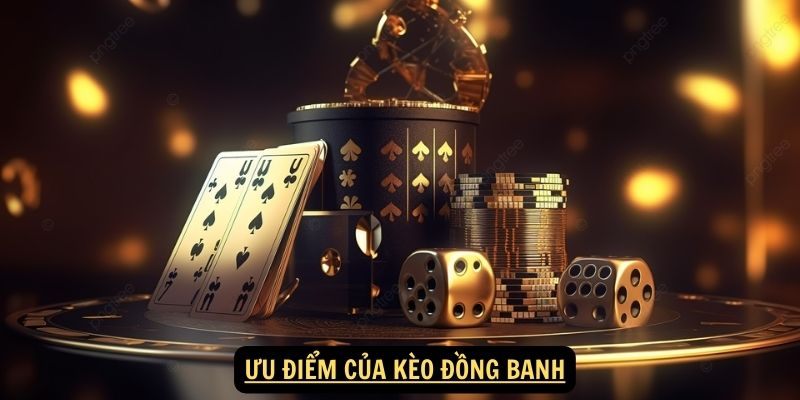 Khái Niệm Về Kèo Đồng Banh Uy Tín 2024 6 Ưu điểm của kèo đồng banh
