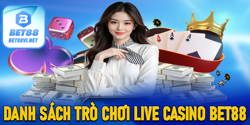 Live Casino Bet88 - Sòng Bạc Online Đậm Chất Las Vegas 6 Đa Dạng Các Trò Chơi Casino Khác Nhau