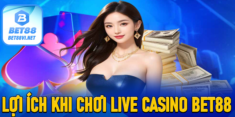 Live Casino Bet88 - Sòng Bạc Online Đậm Chất Las Vegas 7 Lợi Ích Khi Chơi Tại Live Casino Bet88