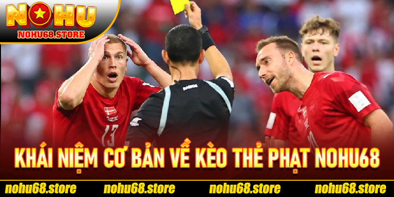 Khái niệm cơ bản về Kèo Thẻ Phạt Nohu68