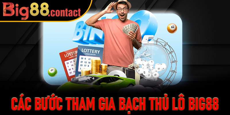 Các Bước Tham Gia Bạch Thủ Lô Big88