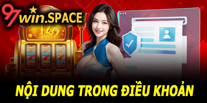 Điều khoản sử dụng 97Win - Quyền lợi, trách nhiệm và lưu ý 6 Nội dung chính trong điều khoản sử dụng 97Win